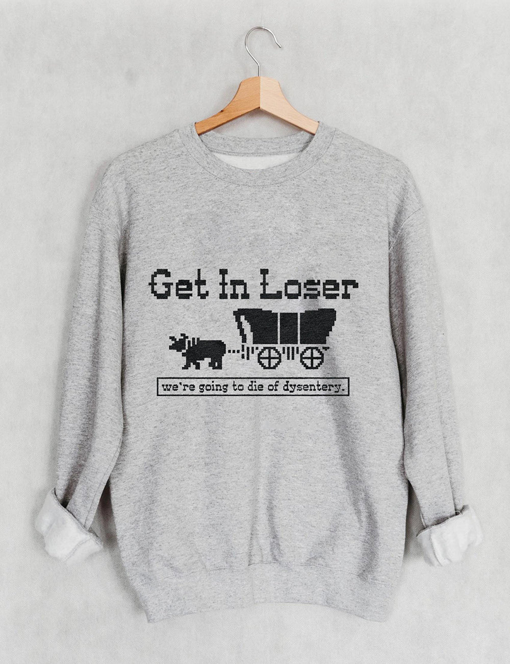 We're Going To Die Of Dysentery Sweatshirt